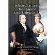 Selected Letters Of John Jay And Sarah Livingston Jay - By John Jay ...