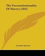 The Unconstitutionality Of Slavery (1845) by Lysander Spooner | Goodreads