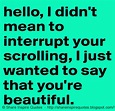 Hello, I didn't mean to interrupt your scrolling, I just wanted to say ...