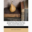 Apologia Pro Vita Sua : Being a History of His Religious Opinions ...