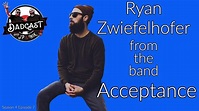 RYAN ZWIEFELHOFER FROM THE BAND ACCEPTANCE-DADCAST S4E7 - YouTube