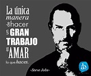 "La única manera de hacer un gran trabajo es amar lo que haces" -Steve ...