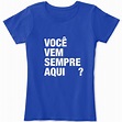 Camiseta Camisa Frase Você Vem Sempre Aqui ? | Elo7