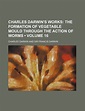 Charles Darwin's Works (Volume 16); The Formation of Vegetable Mould ...