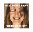 The Aluminum Group - "Morehappyness" | Releases | Discogs