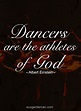 ♂ Los bailarínes son los atletas de Dios" ~Albert Eisten Dance Quotes ...