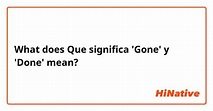 What is the meaning of "Que significa 'Gone' y 'Done'"? - Question ...