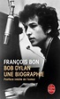 Bob Dylan, une biographie, François Bon | Livre de Poche