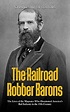 Amazon.co.jp: The Railroad Robber Barons: The Lives of the Magnates Who ...