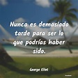 Frases de George Eliot - Nunca es demasiado tarde para ser lo que