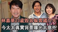 林嘉華23歲毀容前途盡毀！27歲迎娶窮家女躲異國11年生活讓人羨，今太太真實背景曝光太意外#林嘉華#TVB#娛記太太 - YouTube