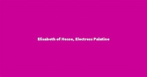 Elisabeth of Hesse, Electress Palatine - Spouse, Children, Birthday & More