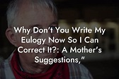 Why Don't You Write My Eulogy Now So I Can Correct It?: A Mother's ...
