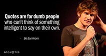 Bo Burnham quote: Quotes are for dumb people who can't think of ...