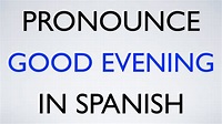 How to Pronounce Good Evening in Spanish - YouTube