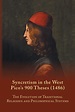 Syncretism in the West: Pico’s 900 Theses (1486) With Text, Translation, and Commentary, Farmer