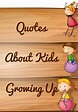 Quotes About Kids Growing Up - Sayings by Legends | Kids growing up ...