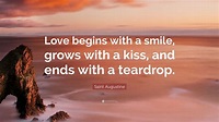 Saint Augustine Quote: “Love begins with a smile, grows with a kiss ...