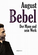August Bebel - Der Mann und sein Werk. Eine Biographie // Biographien ...