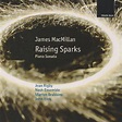James MacMillan: Raising Sparks; Piano Sonata by The Nash Ensemble ...