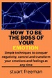 HOW TO BE THE BOSS OF YOUR EMOTION: Simple techniques to conquer ...