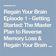 Regain Your Brain Episode 1 - Getting Started: The Master Plan to ...