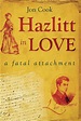 Hazlitt in Love: A Fatal Attachment by Jon Cook | Goodreads