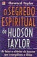 O Segredo Espiritual de Hudson Taylor - Howard Taylor