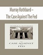 Murray Rothbard – The Case Against The Fed - Download Online Course ...