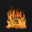 Light My Fire - Light My Fire - T-Shirt | TeePublic