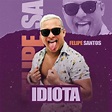 Felipe Santos - Idiota: listen with lyrics | Deezer
