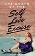 THE DEATH OF THE SELF LOVE EXCUSE – The Beauty of Perspective