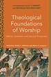 Theological Foundations of Worship | Baker Publishing Group