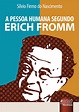 Erich Fromm: A PESSOA HUMANA SEGUNDO ERICH FROMM
