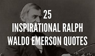 25 Inspirational Ralph Waldo Emerson Quotes