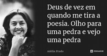 Deus de vez em quando me tira a poesia.... Adélia Prado - Pensador