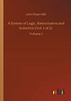 A System of Logic, Ratiocinative and Inductive (Vol. 1 of 2): Volume 1 ...
