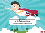 NEW IDIOM: with flying colours Example: "She passed her exam with ...