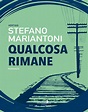Qualcosa rimane, il nuovo romanzo di Stefano Mariantoni – Funambolo ...