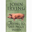 Trying To Save Piggy Sneed de John Irving - eMAG.ro