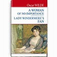 A Woman of No Importance ; Lady Windermere’s Fan — author Oscar Wilde ...