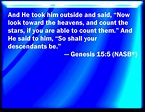 Genesis 15:5 And he brought him forth abroad, and said, Look now toward ...