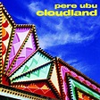 Pere Ubu - Cloudland Lyrics and Tracklist | Genius