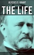 Amazon.com: The Life of Ulysses Grant (Vol. 1&2) eBook : Grant, Ulysses ...