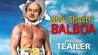 Shiv Shastri Balboa Official Trailer : Update | Anupam Kher | Shiv ...