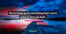 Best Hung Up On You Quotes with images to share and download for free ...
