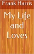 My Life and Loves by Frank Harris (annotated) by Frank Harris | Goodreads