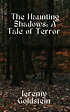 The Haunting Shadows: A Tale of Terror by Jeremy Goldstein | Goodreads