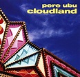 Cloudland, Pere Ubu | CD (album) | Muziek | bol.com