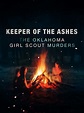 Keeper of the Ashes: The Oklahoma Girl Scout Murders - Rotten Tomatoes